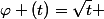 $\varphi (t)=\sqrt{t} $