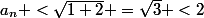 $a_{n} <\sqrt{1+2} =\sqrt{3} <2$