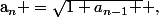 $a_{n} =\sqrt{1+a_{n-1} } $,