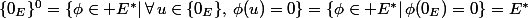 \{0_E\}^{0}=\{\phi\in E^*\vert\,\forall\,u\in\{0_E\},\,\phi(u)=0\}=\{\phi\in E^*\vert\,\phi(0_E)=0\}=E^*