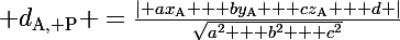 \Large d_{\mathrm{A}, \mathrm{P}} =\frac{\left| ax_\mathrm{A} + by_\mathrm{A} + cz_\mathrm{A} + d \right|}{\sqrt{a^2 + b^2 + c^2}}