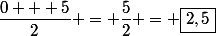 \dfrac{0 + 5}{2} = \dfrac{5}{2} = \boxed{2,5}