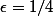 \epsilon=1/4
