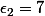\epsilon_2=7