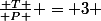&nbsp;&nbsp;\frac{ T }{ P } = 3 