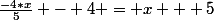 \frac{-4*x}{5} - 4 = x + 5