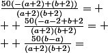 \frac{50(-(a+2)+(b+2))}{(a+2)(b+2)}= \\  \frac{50(-a-2+b+2}{(a+2)(b+2)}= \\  \frac{50(b-a)}{(a+2)(b+2)}=
