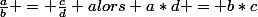 \frac{a}{b} = \frac{c}{d} alors a*d = b*c