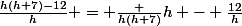 \frac{h(h+7)-12}{h} = \frac {h(h+7)}{h} - \frac{12}{h}