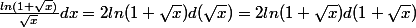 \frac{ln(1+\sqrt{x})}{\sqrt{x}}dx=2ln(1+\sqrt{x})d(\sqrt{x})=2ln(1+\sqrt{x})d(1+\sqrt{x})
