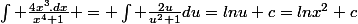 \int \frac{4x^3.dx}{x^4+1} = \int \frac{2u}{u^2+1}du=lnu+c=lnx^2+c