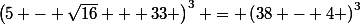 \left(5 - \sqrt{16} + 33 \right)^3 = \left(38 - 4 \right)^3