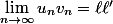 \lim_{n\to\infty}u_nv_n=\ell\ell'