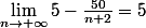 \lim_{n\to+\infty}5-\frac{50}{n+2}=5