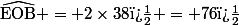 \rm\widehat{EOB} = 2\times\text{38�} = \text{76�}