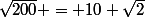 \sqrt{200} = 10 \sqrt{2}