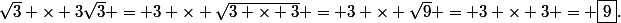 \sqrt{3} \times 3\sqrt{3} = 3 \times \sqrt{3 \times 3} = 3 \times \sqrt{9} = 3 \times 3 = \boxed{9}\text{.}