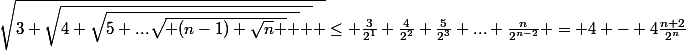 \sqrt{3+\sqrt{4+\sqrt{5+...\sqrt{ (n-1)+\sqrt{n} } } } }\leq \frac{3}{2^1}+\frac{4}{2^2}+\frac{5}{2^3}+...+\frac{n}{2^{n-2}} = 4 - 4\frac{n+2}{2^n}