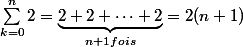 \sum_{k=0}^{n}2=\underbrace{2+2+\dots+2}_{n+1\ \mathm{fois}}=2(n+1)