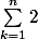 \sum_{k=1}^{n}2