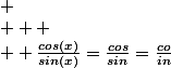  \\   \\  \frac{cos(x)}{sin(x)}=\frac{cos}{sin}=\frac{co}{in}