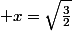  x=\sqrt{\frac{3}{2}}