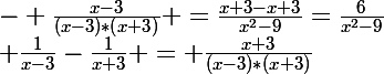 \Large \frac{1}{x-3}-\frac{1}{x+3} = \frac{x+3}{(x-3)*(x+3)}&nbsp;&nbsp;- \frac{x-3}{(x-3)*(x+3)} =\frac{x+3-x+3}{x^2-9}=\frac{6}{x^2-9}