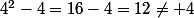 4^2-4=16-4=12\neq 4