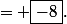 = \boxed{-8}\text{.}