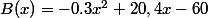 B(x)=-0.3x^2+20,4x-60
