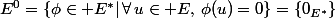 E^{0}=\{\phi\in E^*\vert\,\forall\,u\in E,\,\phi(u)=0\}=\{0_{E^*}\}