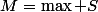 M=\max S