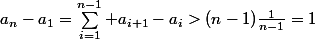 a_n-a_1=\sum_{i=1}^{n-1} a_{i+1}-a_i>(n-1)\frac{1}{n-1}=1