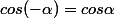 cos(-\alpha)=cos\alpha
