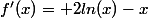 f'(x)= 2ln(x)-x