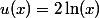 u(x)=2\ln(x)