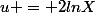 u = 2lnX
