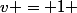 v = 1 