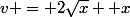 v = 2\sqrt{x} +x
