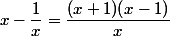 x-\dfrac{1}{x}=\dfrac{(x+1)(x-1)}{x}