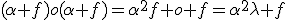 (\alpha f)o(\alpha f)=\alpha^2f o f=\alpha^2\lambda f