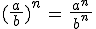 (\frac{a}{\,b\,})^{n}\,=\,\frac{a^n}{\,b^n\,}