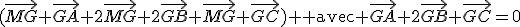 (\vec{MG}+\vec{GA}+2\vec{MG}+2\vec{GB}+\vec{MG}+\vec{GC}) \textrm{ avec }\vec{GA}+2\vec{GB}+\vec{GC}=0