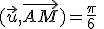 (\vec{u},\vec{AM})=\frac{\pi}{6}\;\;[2\pi]