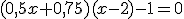 (0,5x+0,75)(x-2)-1=0