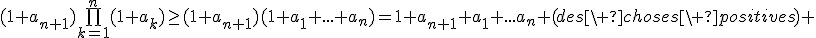 (1+a_{n+1})\bigprod_{k=1}^n(1+a_k)\geq(1+a_{n+1})(1+a_1+...+a_n)=1+a_{n+1}+a_1+...a_n+(des\ choses\ positives) 