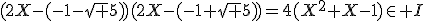 (2X-(-1-\sqrt 5))(2X-(-1+\sqrt 5))=4(X^2+X-1)\in I