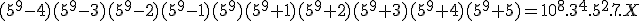 (5^9-4)(5^9-3)(5^9-2)(5^9-1)(5^9)(5^9+1)(5^9+2)(5^9+3)(5^9+4)(5^9+5)=10^8.3^4.5^2.7.X
