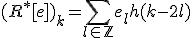 (R^*[e])_k=\Bigsum_{l\in\mathbb{Z}}e_lh(k-2l)