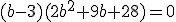 (b-3)(2b^2+9b+28)=0